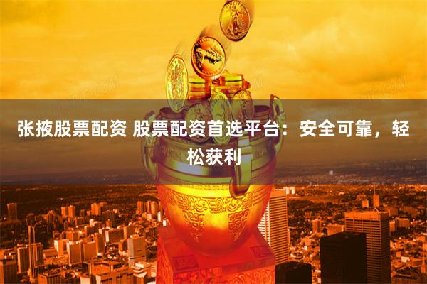 張掖股票配資 股票配資首選平臺：安全可靠，輕松獲利