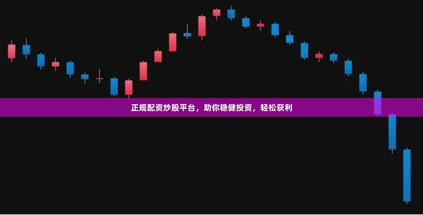正規(guī)配資炒股平臺，助你穩(wěn)健投資，輕松獲利
